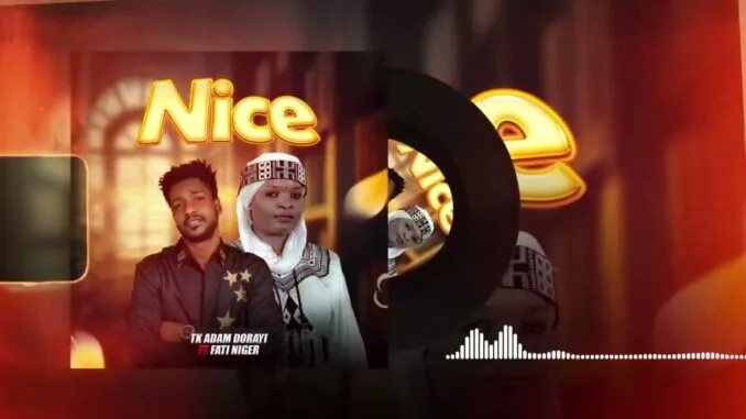Tk Adam Dorayi – Nice Ft. Fati Niger