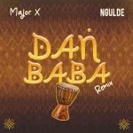 Major X – Dan Baba Remix Ft. Ngulde