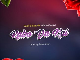 Yusif S Easy – Rabo Da Kai Ft. Aisha Dorayi
